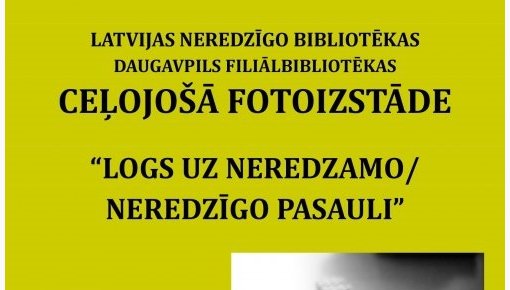 Aicinām apmeklēt fotoizstādi „Logs uz neredzamo/neredzīgo pasauli”