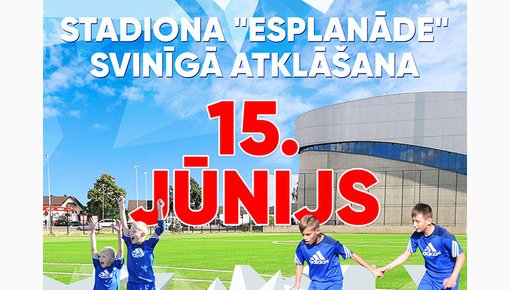 Piektdien notiks stadiona “Esplanāde” svinīgā atklāšana